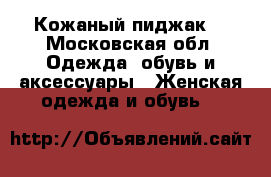 Кожаный пиджак. - Московская обл. Одежда, обувь и аксессуары » Женская одежда и обувь   